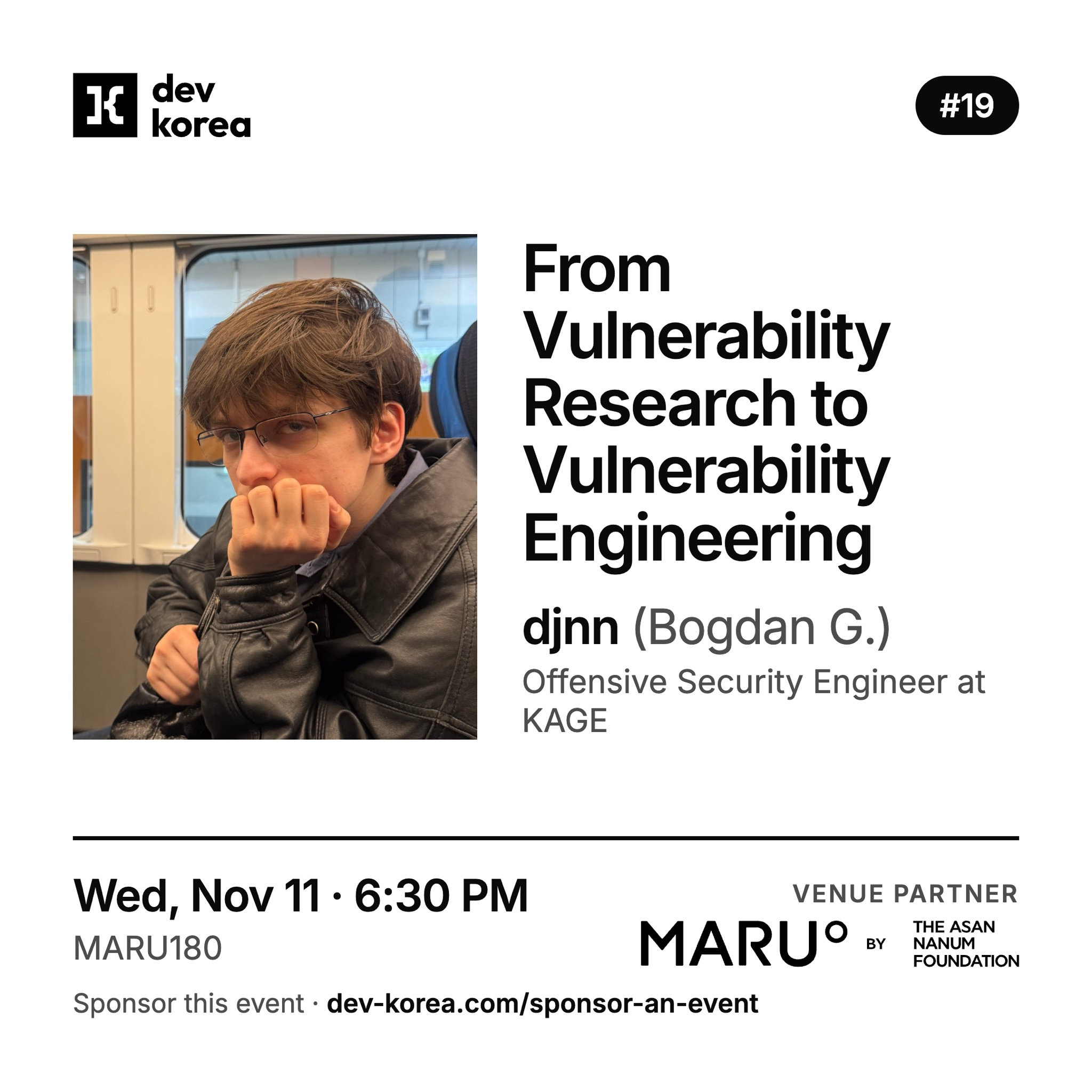 Dev Korea #19 From Vulnerability Research to Vulnerability Engineering 안내 — 연사 djnn(Bogdan G.) KAGE 공격 보안 엔지니어, 11월 11일(수) 18:30, 장소 MARU180